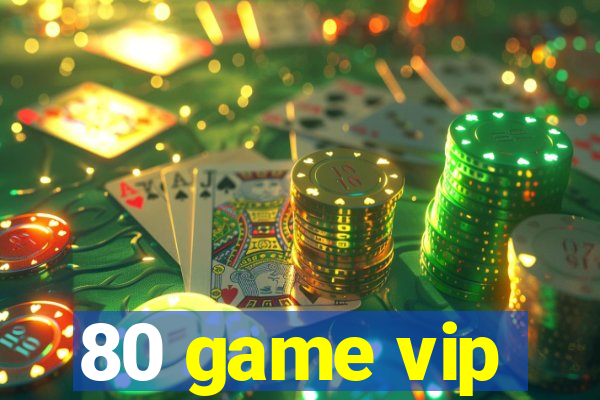 80 game vip